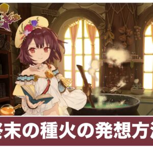 【ソフィーのアトリエ】終末の種火のレシピ発想方法｜受けた信頼に背く